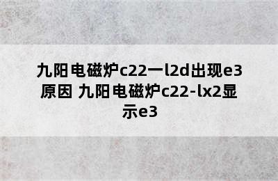 九阳电磁炉c22一l2d出现e3原因 九阳电磁炉c22-lx2显示e3